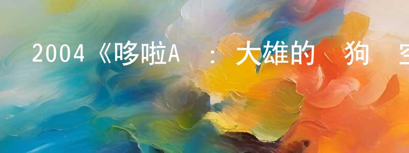 陳啟清發布2004《哆啦A夢：大雄的貓狗時空傳》完整版電影/在線觀看/百度云-美劇天堂
